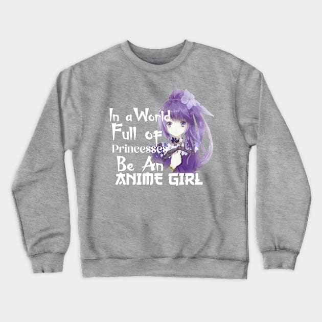 in a world full of princesses be an anime girl Crewneck Sweatshirt by D_creations